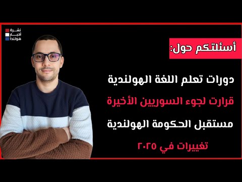 أسئلتكم عن قرارات اللاجئين السوريين، دورات تعلم اللغة الهولندية، مستقبل الحكومة وتغييرات ٢٠٢٥