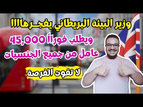 وزير البيئة البريطاني يفتح 45,000 فيزا مجانية فوراً ويطلب الاف المهاجرين | الهجرة الي بريطانيا